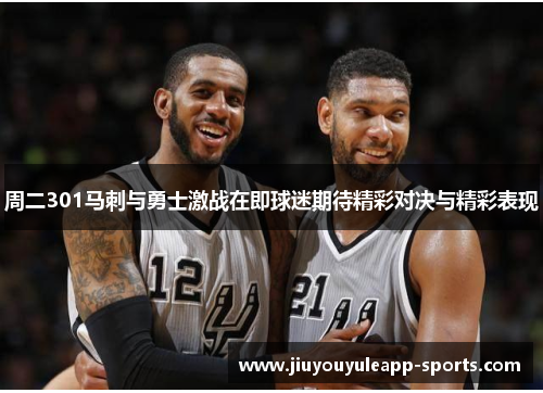 周二301马刺与勇士激战在即球迷期待精彩对决与精彩表现
